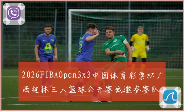2026FIBAOpen3x3中国体育彩票杯广西桂林三人篮球公开赛诚邀参赛队伍报名